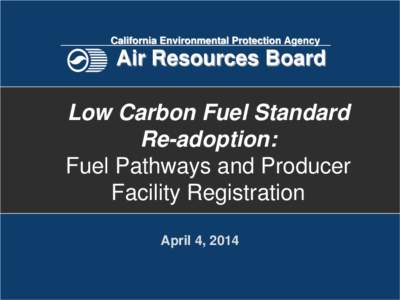 California Environmental Protection Agency  Air Resources Board Low Carbon Fuel Standard Re-adoption: