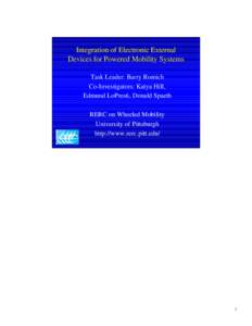 Integration of Electronic External Devices for Powered Mobility Systems Task Leader: Barry Romich Co-Investigators: Katya Hill, Edmund LoPresti, Donald Spaeth RERC on Wheeled Mobility