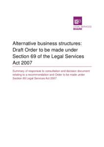 Alternative business structures: Draft Order to be made under Section 69 of the Legal Services Act 2007 Summary of responses to consultation and decision document relating to a recommendation and Order to be made under