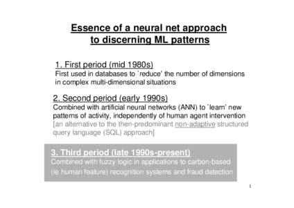 Essence of a neural net approach to discerning ML patterns 1. First period (mid 1980s) First used in databases to `reduce’ the number of dimensions in complex multi-dimensional situations
