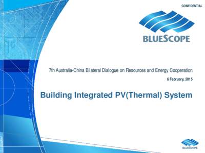 CONFIDENTIAL  7th Australia-China Bilateral Dialogue on Resources and Energy Cooperation 6 February, 2015  Building Integrated PV(Thermal) System