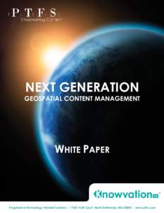 NEXT GENERATION GEOSPATIAL CONTENT MANAGEMENT WHITE PAPER  Progressive Technology Federal Systems | 11501 Huff Court, North Bethesda, MD 20895 | www.ptfs.com