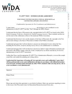 W-APT™ TEST – NONDISCLOSURE AGREEMENT WISCONSIN CENTER FOR EDUCATIONAL RESEARCH and CENTER FOR APPLIED LINGUISTICS Confidentiality Agreement for Test Coordinators and Administrators I, (print name) __________________