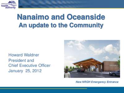 Nanaimo and Oceanside An update to the Community Howard Waldner President and Chief Executive Officer