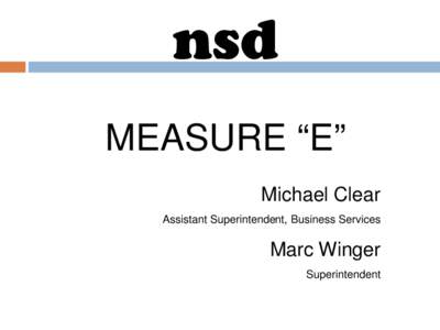 nsd MEASURE “E” Michael Clear Assistant Superintendent, Business Services  Marc Winger