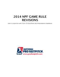 2014 NPF GAME RULE REVISIONS (Use in conjunction with[removed]NCAA Rules and Interpretations Handbook) 2014 NPF Game Rule Revisions (Based on[removed]NCAA Softball Rules and Interpretations)