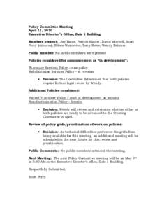 Policy Committee Meeting April 11, 2010 Executive Director’s Office, Dale 1 Building Members present: Jay Batra, Patrick Kinner, David Mitchell, Scott Perry (minutes), Eileen Worcester, Terry Rowe, Wendy Beinner Public