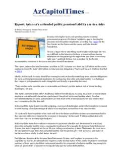 Report: Arizona’s unfunded public pension liability carries risks By Melanie Yamaguchi, Cronkite News Service Published: December 7, 2012 Arizona risks higher taxes and spending cuts to essential government programs if