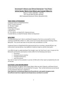 GOVERNOR’S HEROIN AND OPIOID EMERGENCY TASK FORCE UPPER SHORE/ NORTH EAST MARYLAND SUMMIT MINUTES March 17, 2015, 10:00 AM – 3:30 PM Cecil County Administration Building 200 Chesapeake Boulevard, Elkton, Maryland 219