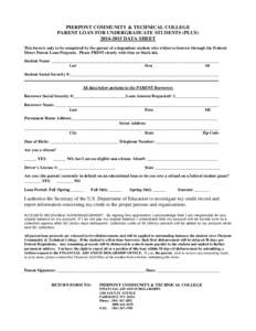 PIERPONT COMMUNITY & TECHNICAL COLLEGE PARENT LOAN FOR UNDERGRADUATE STUDENTS (PLUS[removed]DATA SHEET This form is only to be completed by the parent of a dependent student who wishes to borrow through the Federal Di