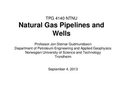 TPG 4140 NTNU  Natural Gas Pipelines and Wells Professor Jon Steinar Gudmundsson Department of Petroleum Engineering and Applied Geophysics