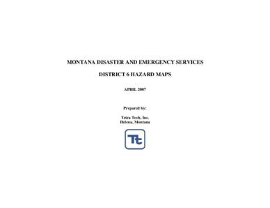 MONTANA DISASTER AND EMERGENCY SERVICES DISTRICT 6 HAZARD MAPS APRIL 2007 Prepared by: Tetra Tech, Inc.