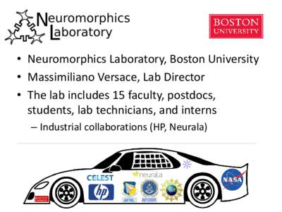 • Neuromorphics Laboratory, Boston University • Massimiliano Versace, Lab Director • The lab includes 15 faculty, postdocs, students, lab technicians, and interns – Industrial collaborations (HP, Neurala)