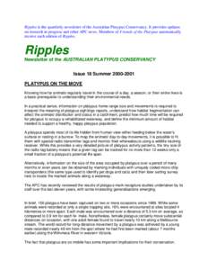 Ripples is the quartlerly newsletter of the Australian Platypus Conservancy. It provides updates on research in progress and other APC news. Members of Friends of the Platypus automatically receive each edition of Ripple