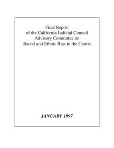 Final Report of the California Judicial Council Advisory Committee on Racial and Ethnic Bias in the Courts  JANUARY 1997