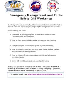 Emergency Management and Public Safety GIS Workshop In helping serve communities, KAMP invites you to learn more on how GIS is mission-critical in responding and preparing for emergencies and disasters. This workshop wil