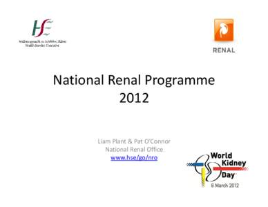 National Renal Programme 2012 Liam Plant & Pat O’Connor National Renal Office www.hse/go/nro