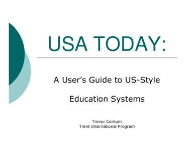 USA TODAY: A User’s Guide to US-Style Education Systems Trevor Corkum Trent International Program