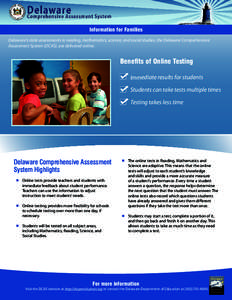 Information for Families Delaware’s state assessments in reading, mathematics, science, and social studies, the Delaware Comprehensive Assessment System (DCAS), are delivered online. Benefits of Online Testing Immediat
