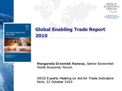 Global Enabling Trade Report 2010 Margareta Drzeniek Hanouz, Senior Economist World Economic Forum OECD Experts Meeting on Aid for Trade Indicators