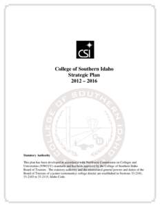 College of Southern Idaho Strategic Plan 2012 – 2016 Statutory Authority This plan has been developed in accordance with Northwest Commission on Colleges and