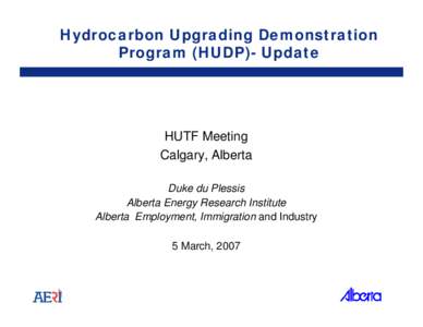 Hydrocarbon Upgrading Demonstration Program (HUDP)- Update HUTF Meeting Calgary, Alberta Duke du Plessis