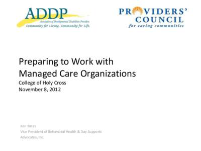 Preparing to Work with Managed Care Organizations College of Holy Cross November 8, 2012  Ken Bates