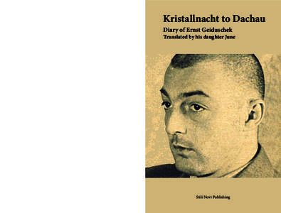 Kristallnacht to Dachau		  Kristallnacht to Dachau Diary of Ernst Geiduschek Translated by his daughter June In memory of the sacrifice of November 10th 1938
