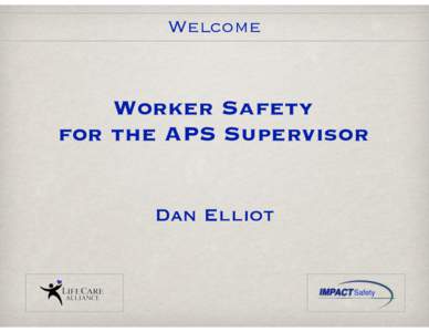 Welcome  Worker Safety for the APS Supervisor Dan Elliot