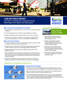 I am Air Force Energy:  Your Role in Sustaining an Assured Energy Advantage in Air, Space and Cyberspace Why is energy critical to Combat Air Force (CAF)? ÊÊ Future conflicts have the potential to limit our fuel due to