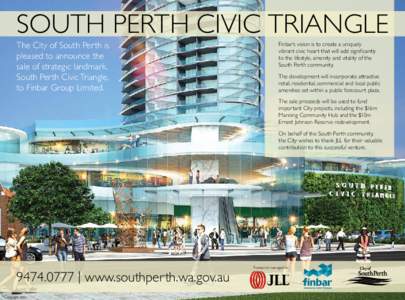 SOUTH PERTH CIVIC TRIANGLE The City of South Perth is pleased to announce the sale of strategic landmark, South Perth Civic Triangle, to Finbar Group Limited.