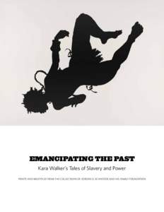 EMANCIPATING THE PAST Kara Walker’s Tales of Slavery and Power PRINTS AND MULTIPLES FROM THE COLLECTIONS OF JORDAN D. SCHNITZER AND HIS FAMILY FOUNDATION INTRODUCTION