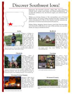 Discover Southwest Iowa! Experience the beautiful terraced, rolling hills, lush landscape, friendly locals, unique small shops and dining establishments. If you like the ambience of an old, historic region, you will love