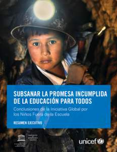 Subsanar la promesa incumplida de la Educación para Todos Conclusiones de la Iniciativa Global por los Niños Fuera de la Escuela RESUMEN EJECUTIVO