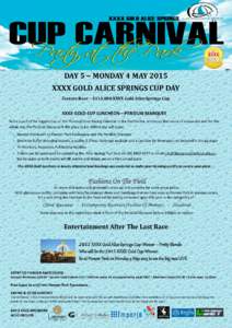 DAY 5 ~ MONDAY 4 MAY 2015 XXXX GOLD ALICE SPRINGS CUP DAY Feature Race ~ $110,000 XXXX Gold Alice Springs Cup XXXX GOLD CUP LUNCHEON—PERIDUKI MARQUEE To be a part of the biggest day on the Thoroughbred Racing Calendar 