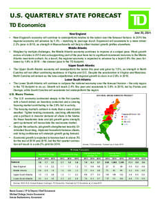 U.S. QUARTERLY STATE FORECAST TD Economics June 30, 2014 New England •	 New England’s economy will continue to underperform relative to the nation over the forecast horizon. In 2014 the regional economy will advance 