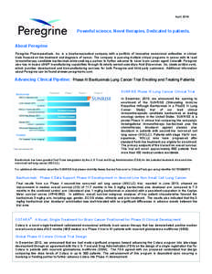 April, 2014  Powerful science. Novel therapies. Dedicated to patients. About Peregrine Peregrine Pharmaceuticals, Inc. is a biopharmaceutical company with a portfolio of innovative monoclonal antibodies in clinical trial