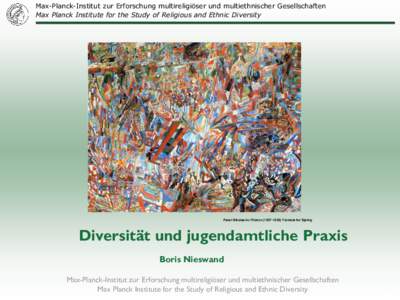 Max-Planck-Institut zur Erforschung multireligiöser und multiethnischer Gesellschaften Max Planck Institute for the Study of Religious and Ethnic Diversity Pavel Nikolaevic Filonov[removed]Formula for Spring  Divers