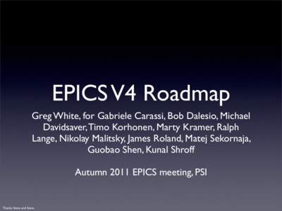 EPICS V4 Roadmap Greg White, for Gabriele Carassi, Bob Dalesio, Michael Davidsaver, Timo Korhonen, Marty Kramer, Ralph Lange, Nikolay Malitsky, James Roland, Matej Sekornaja, Guobao Shen, Kunal Shroff Autumn 2011 EPICS m