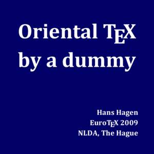 Oriental TEX by a dummy Hans Hagen EuroTEX 2009 NLDA, The Hague