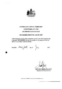 AUSTRALIAN CAPITAL TERRITORY CEMETERIES ACT 1933 DETERMINATION OF FEES DETERMINATION NO. 132 OF 1997 Under Subsection 22A(1) of the Cemeteries Act 1933 with effect from the date of gazettal I DETERMINE that the fees paya