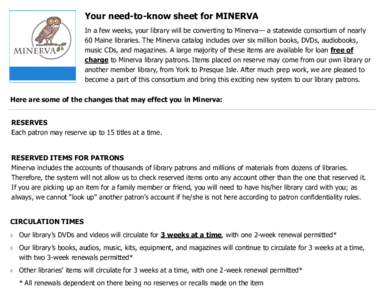 Your need-to-know sheet for MINERVA In a few weeks, your library will be converting to Minerva— a statewide consortium of nearly 60 Maine libraries. The Minerva catalog includes over six million books, DVDs, audiobooks
