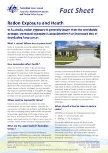 Fact Sheet Radon Exposure and Heath In Australia, radon exposure is generally lower than the worldwide average. Increased exposure is associated with an increased risk of developing lung cancer. What is radon? Where does