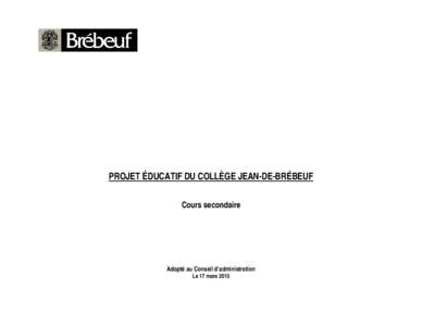 PROJET ÉDUCATIF DU COLLÈGE JEAN-DE-BRÉBEUF Cours secondaire Adopté au Conseil d’administration Le 17 mars 2015