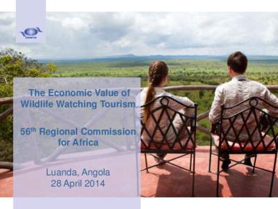 The Economic Value of Wildlife Watching Tourism 56th Regional Commission for Africa Luanda, Angola 28 April 2014