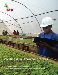 Creating value, Conserving forests Kilombero Valley Teak Company: A model for responsible forestry in Sub-Saharan Africa How we are creating value in Tanzania: