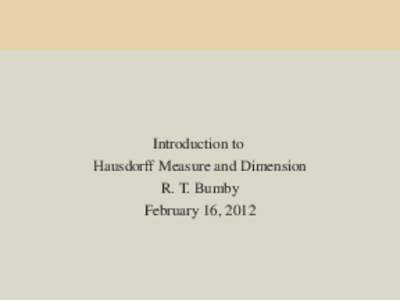 Introduction to Hausdorff Measure and Dimension R. T. Bumby February 16, 2012  Premeasures