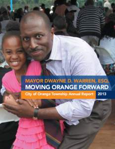 MAYOR DWAYNE D. WARREN, ESQ.  MOVING ORANGE FORWARD City of Orange Township Annual Report  2013