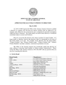 OFFICE OF THE ATTORNEY GENERAL STATE OF ARKANSAS APPROVED-FOR-SALE TOBACCO PRODUCTS DIRECTORY May 22, 2014 Act 1073 of 2003 requires the Office of the Arkansas Attorney General to publish a directory of cigarette and rol