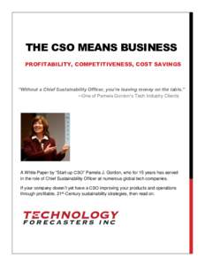 THE CSO MEANS BUSINESS PROFITABILITY, COMPETITIVENESS, COST SAVINGS “Without a Chief Sustainability Officer, you’re leaving money on the table.” ─One of Pamela Gordon’s Tech Industry Clients